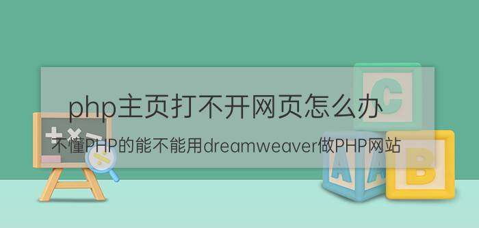 php主页打不开网页怎么办 不懂PHP的能不能用dreamweaver做PHP网站？